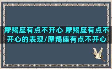 摩羯座有点不开心 摩羯座有点不开心的表现/摩羯座有点不开心 摩羯座有点不开心的表现-我的网站